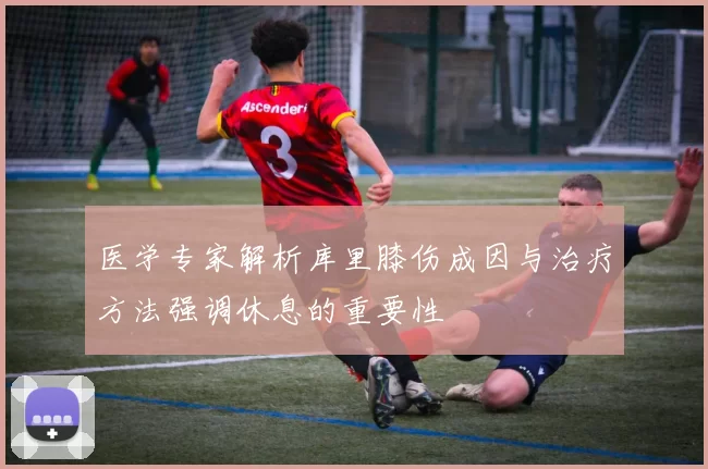 医学专家解析库里膝伤成因与治疗方法强调休息的重要性