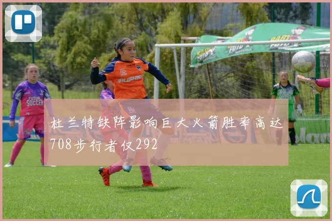 杜兰特缺阵影响巨大火箭胜率高达708步行者仅292