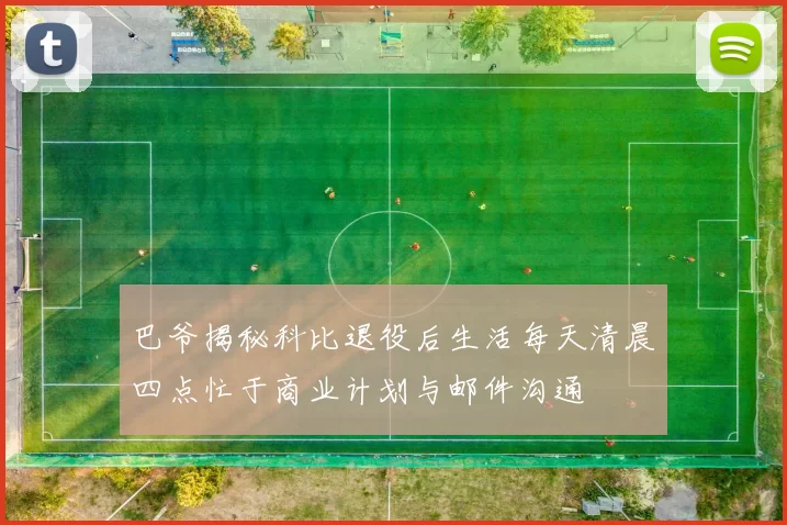 巴爷揭秘科比退役后生活每天清晨四点忙于商业计划与邮件沟通
