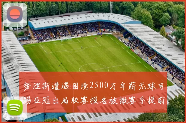 努涅斯遭遇困境2500万年薪无球可踢亚冠出局联赛报名被撤赛季提前结束